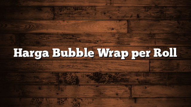 Harga Bubble Wrap per Roll