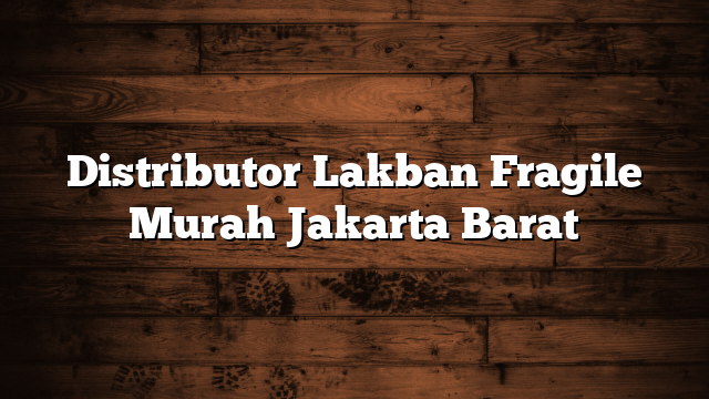 Distributor Lakban Fragile Murah Jakarta Barat