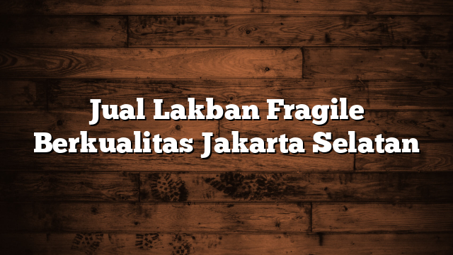 Jual Lakban Fragile Berkualitas Jakarta Selatan