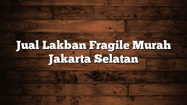 Jual Lakban Fragile Murah Jakarta Selatan