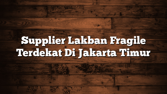 Supplier Lakban Fragile Terdekat Di Jakarta Timur