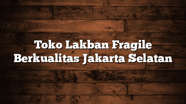Toko Lakban Fragile Berkualitas Jakarta Selatan