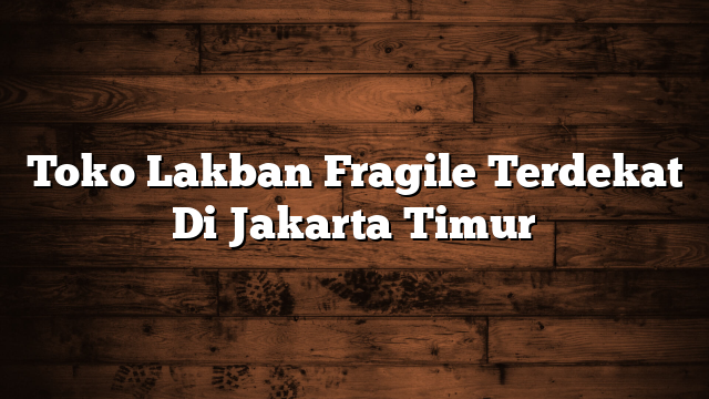Toko Lakban Fragile Terdekat Di Jakarta Timur