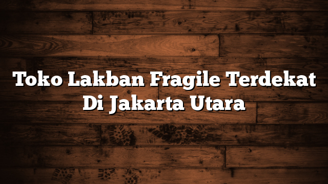 Toko Lakban Fragile Terdekat Di Jakarta Utara